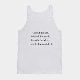 calm,but alert. relaxed, but ready. smooth, but sharp. humble, but confident Tank Top